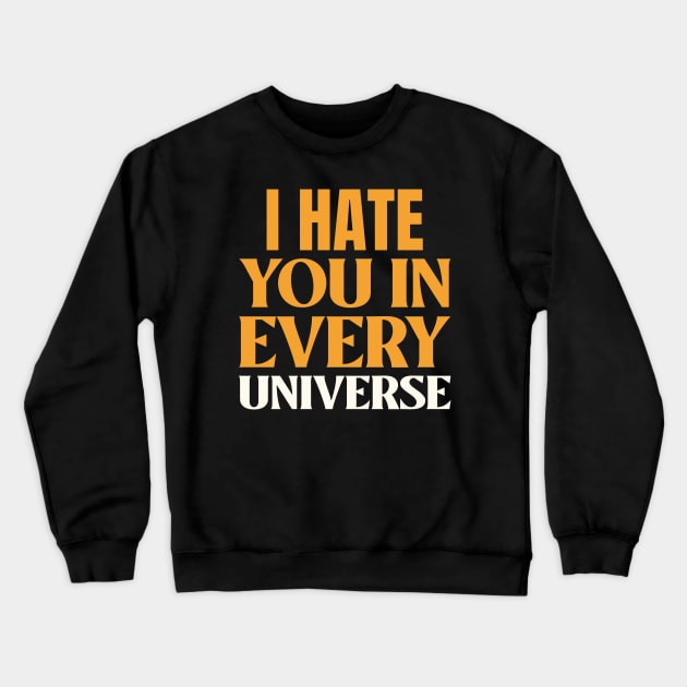 I Hate You In Every Universe Crewneck Sweatshirt by Tip Top Tee's